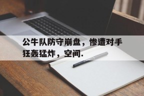 crown sports-公牛队防守崩盘，惨遭对手狂轰猛炸，空间.-crown sports